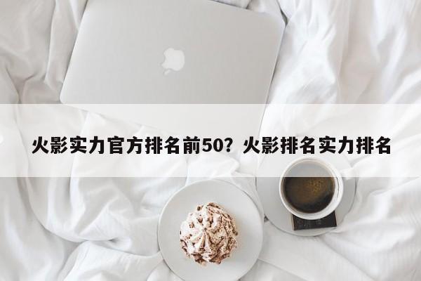 火影实力官方排名前50?火影排名实力排名